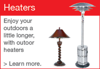 Heaters: Enjoy your outdoors a little longer, with outdoor heaters. Click to learn more.